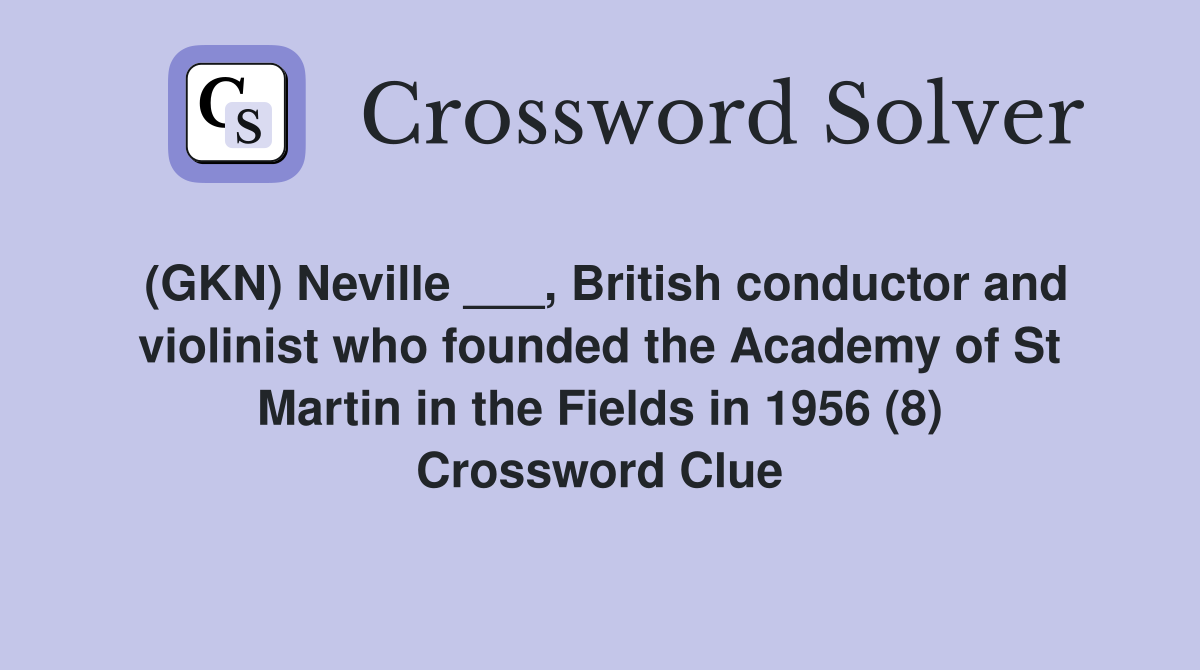 (GKN) Neville ___, British conductor and violinist who founded the Academy of St Martin in the Fields in 1956 (8) Crossword Clue