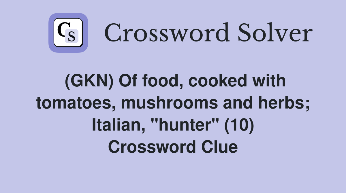 (GKN) Of food, cooked with tomatoes, mushrooms and herbs; Italian, "hunter" (10) Crossword Clue