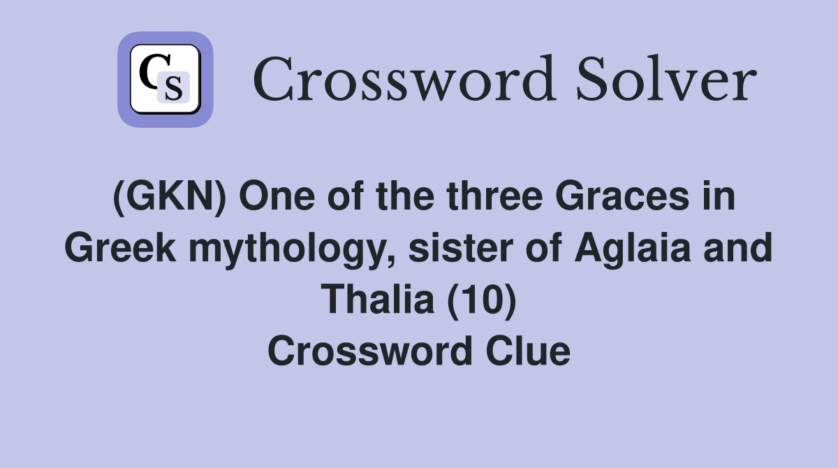 (GKN) One of the three Graces in Greek mythology, sister of Aglaia and Thalia (10) Crossword Clue