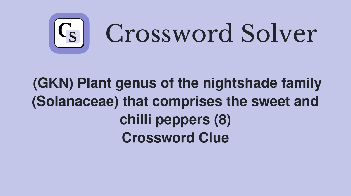 (GKN) Plant genus of the nightshade family (Solanaceae) that comprises the sweet and chilli peppers (8) Crossword Clue