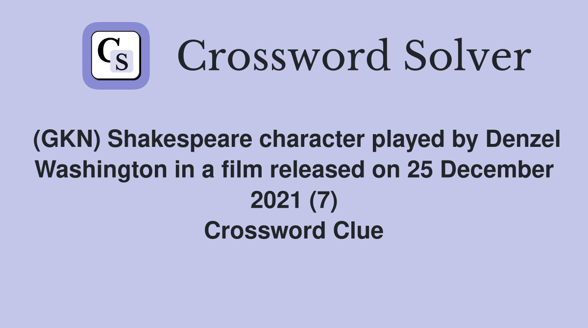 (GKN) Shakespeare character played by Denzel Washington in a film released on 25 December 2021 (7) Crossword Clue