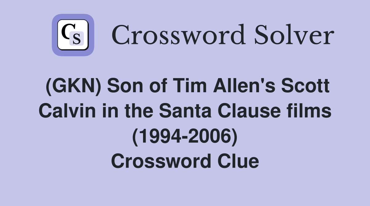 (GKN) Son of Tim Allen's Scott Calvin in the Santa Clause films (1994-2006) Crossword Clue