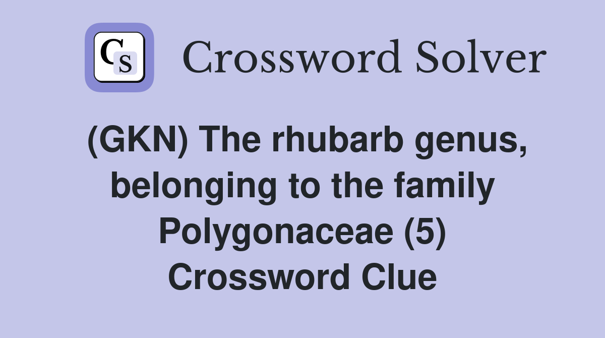 (GKN) The rhubarb genus, belonging to the family Polygonaceae (5) Crossword Clue