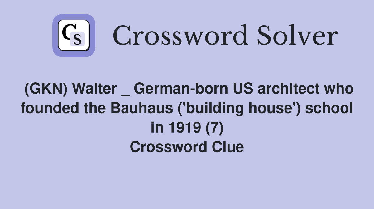 (GKN) Walter _ German-born US architect who founded the Bauhaus ('building house') school in 1919 (7) Crossword Clue