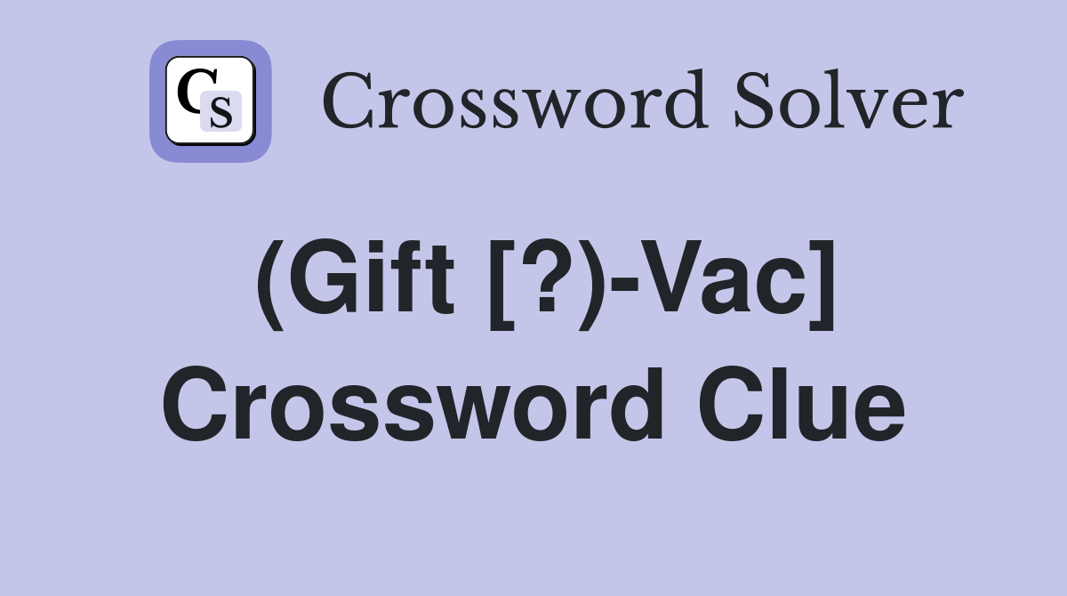 (Gift [?)-Vac] Crossword Clue