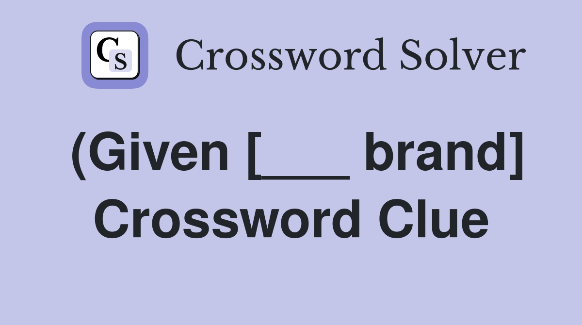 (Given [___ brand] Crossword Clue