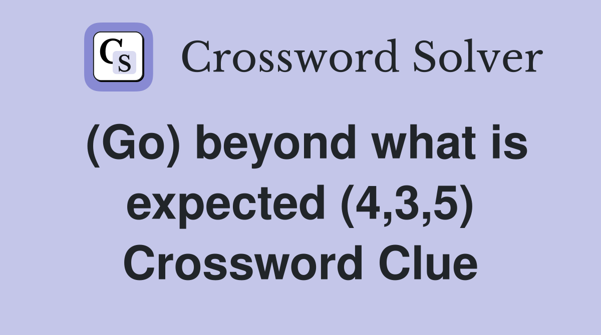 (Go) beyond what is expected (4,3,5) Crossword Clue