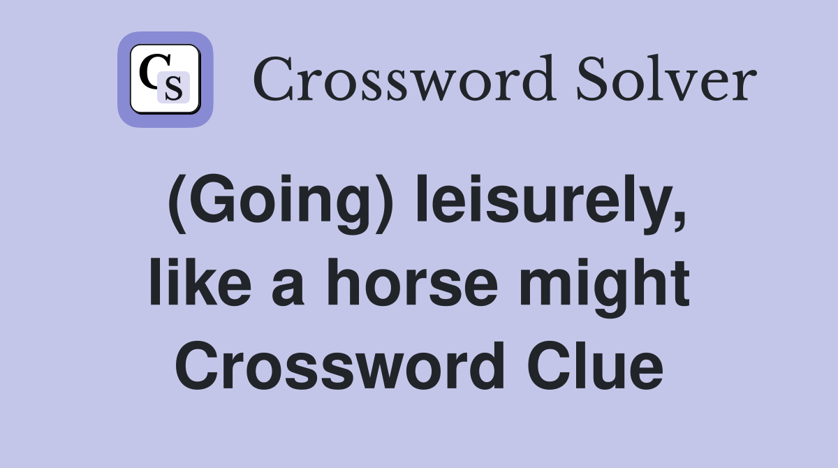 (Going) leisurely, like a horse might Crossword Clue