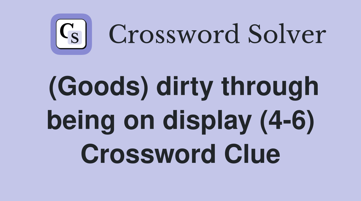 (Goods) dirty through being on display (4-6) Crossword Clue