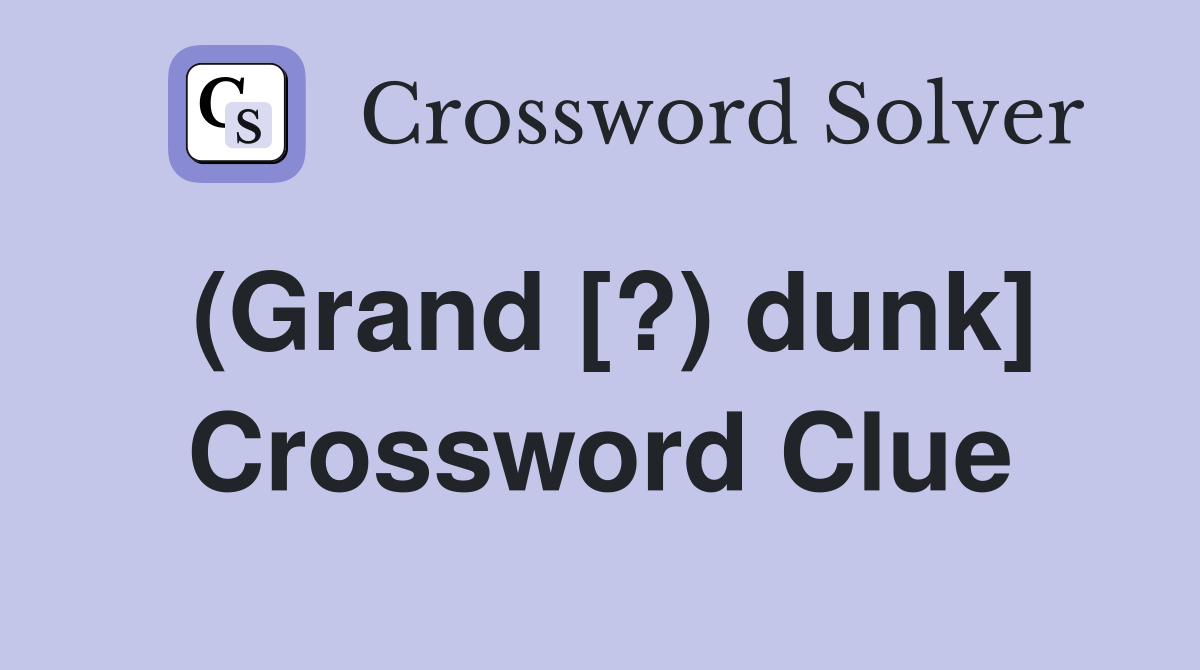 (Grand [?) dunk] Crossword Clue
