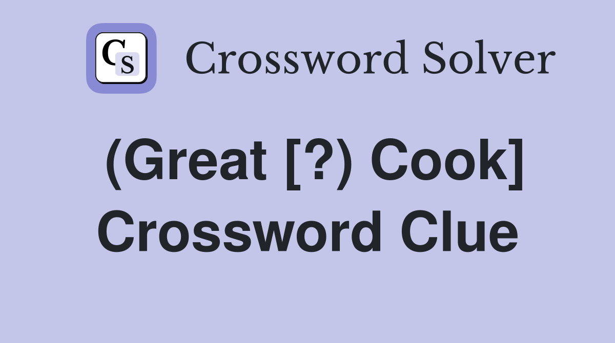 (Great [?) Cook] Crossword Clue