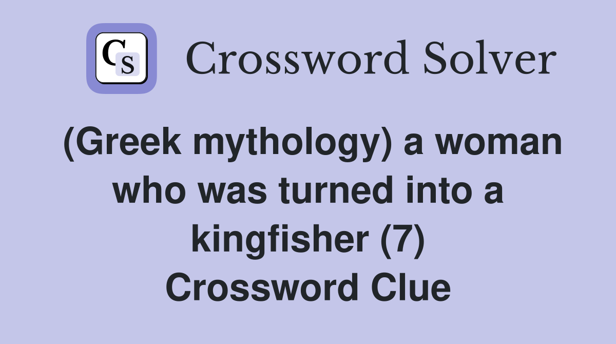 (Greek mythology) a woman who was turned into a kingfisher (7) Crossword Clue
