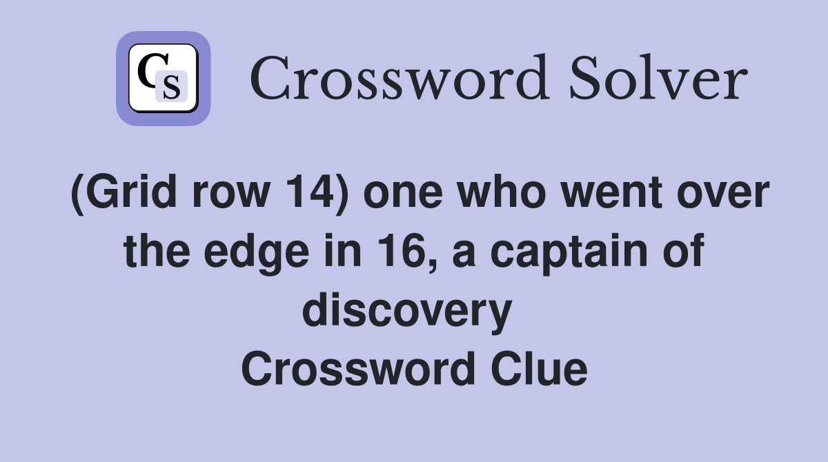 (Grid row 14) one who went over the edge in 16, a captain of discovery  Crossword Clue