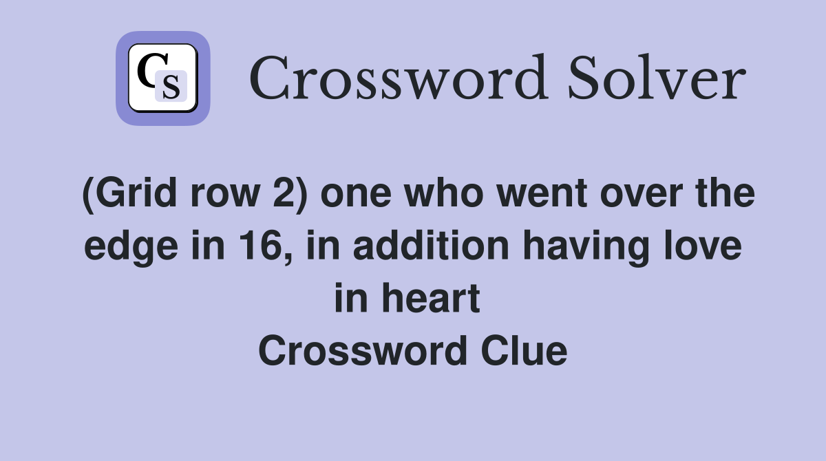 (Grid row 2) one who went over the edge in 16, in addition having love in heart  Crossword Clue