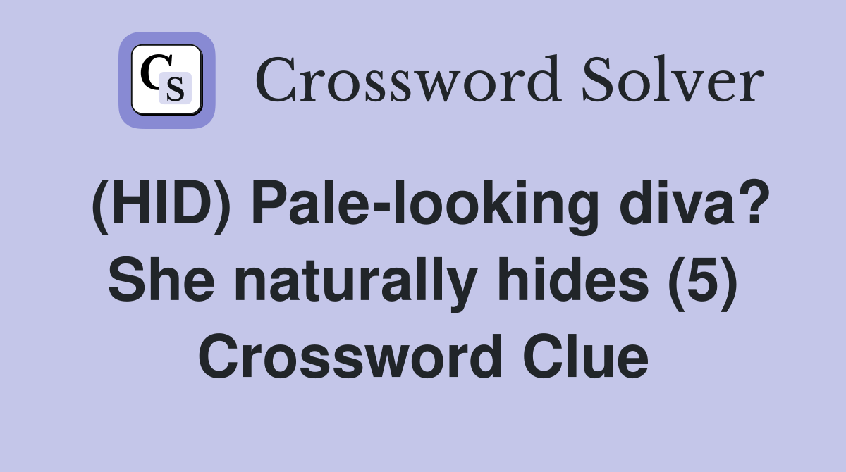 (HID) Pale-looking diva? She naturally hides (5) Crossword Clue