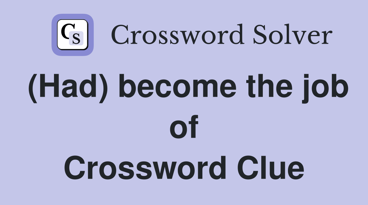 (Had) become the job of Crossword Clue