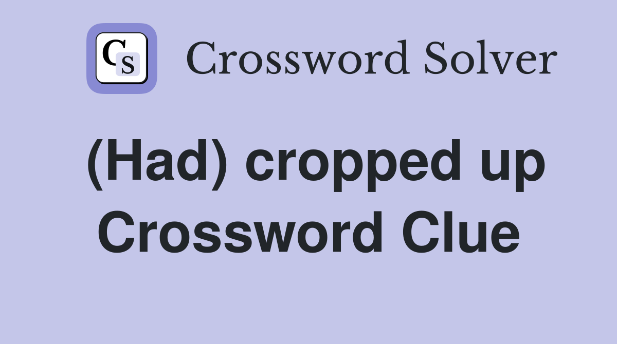 (Had) cropped up Crossword Clue