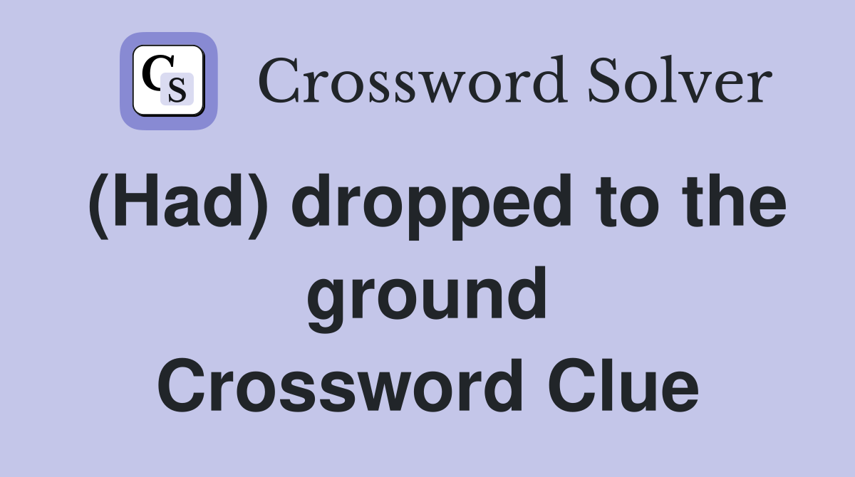 (Had) dropped to the ground Crossword Clue