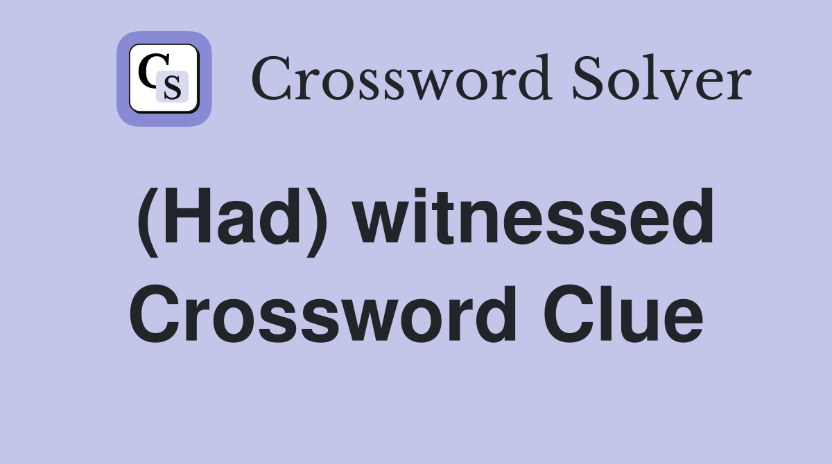 (Had) witnessed Crossword Clue