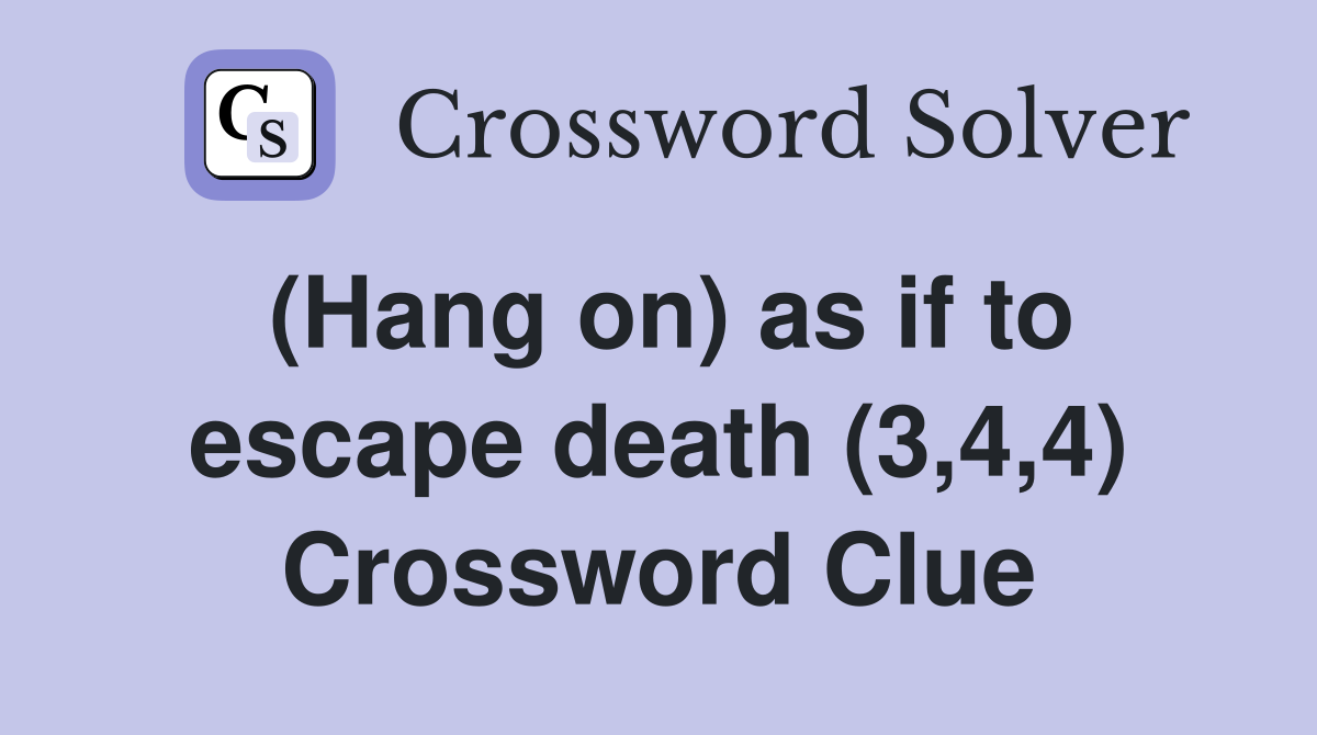 (Hang on) as if to escape death (3,4,4) Crossword Clue