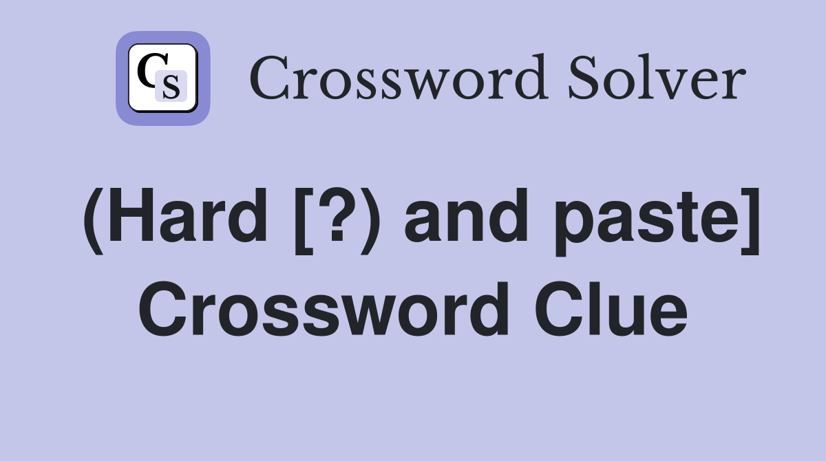 (Hard [?) and paste] Crossword Clue