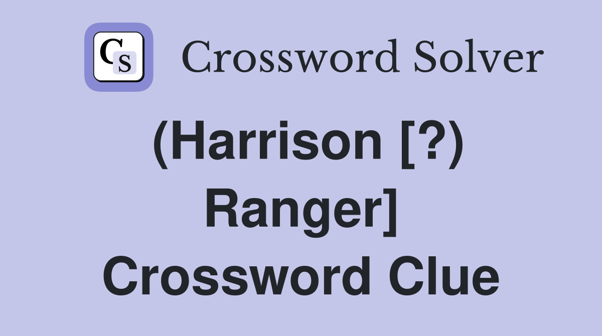 (Harrison [?) Ranger] Crossword Clue