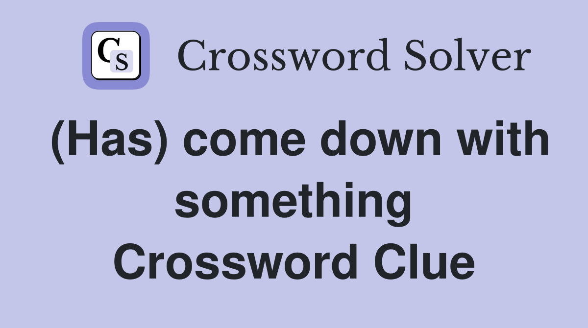 (Has) come down with something Crossword Clue