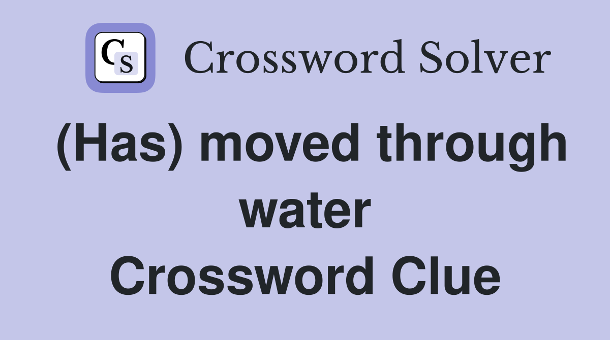 (Has) moved through water Crossword Clue