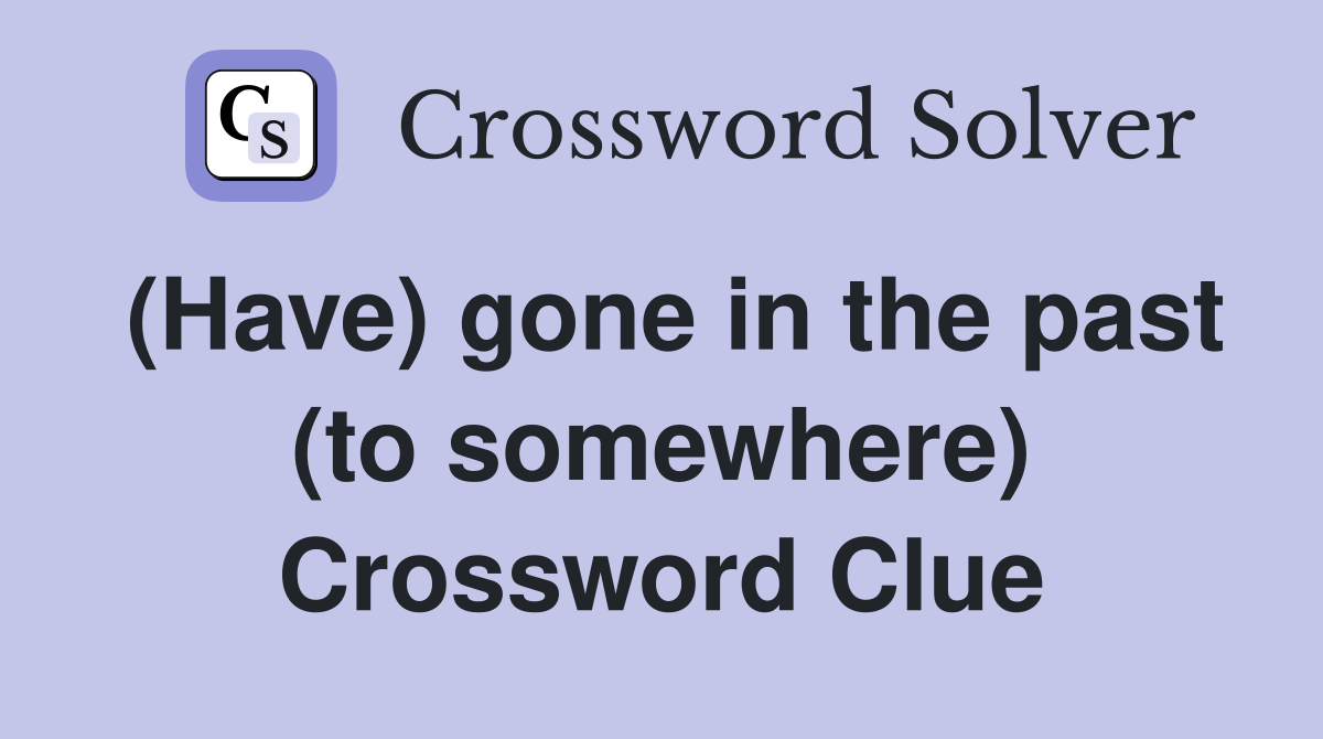 (Have) gone in the past (to somewhere) Crossword Clue