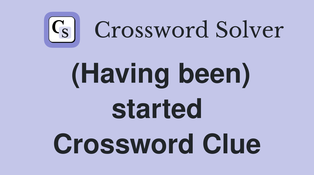 (Having been) started Crossword Clue