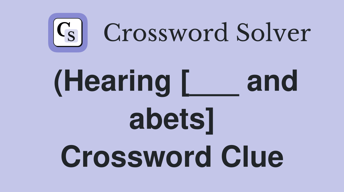 (Hearing [___ and abets] Crossword Clue