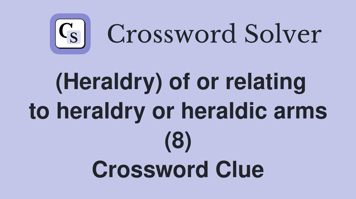 (Heraldry) of or relating to heraldry or heraldic arms (8) Crossword