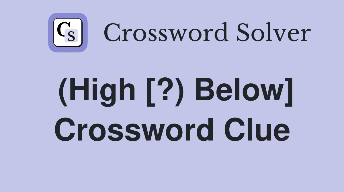 (High [?) Below] Crossword Clue
