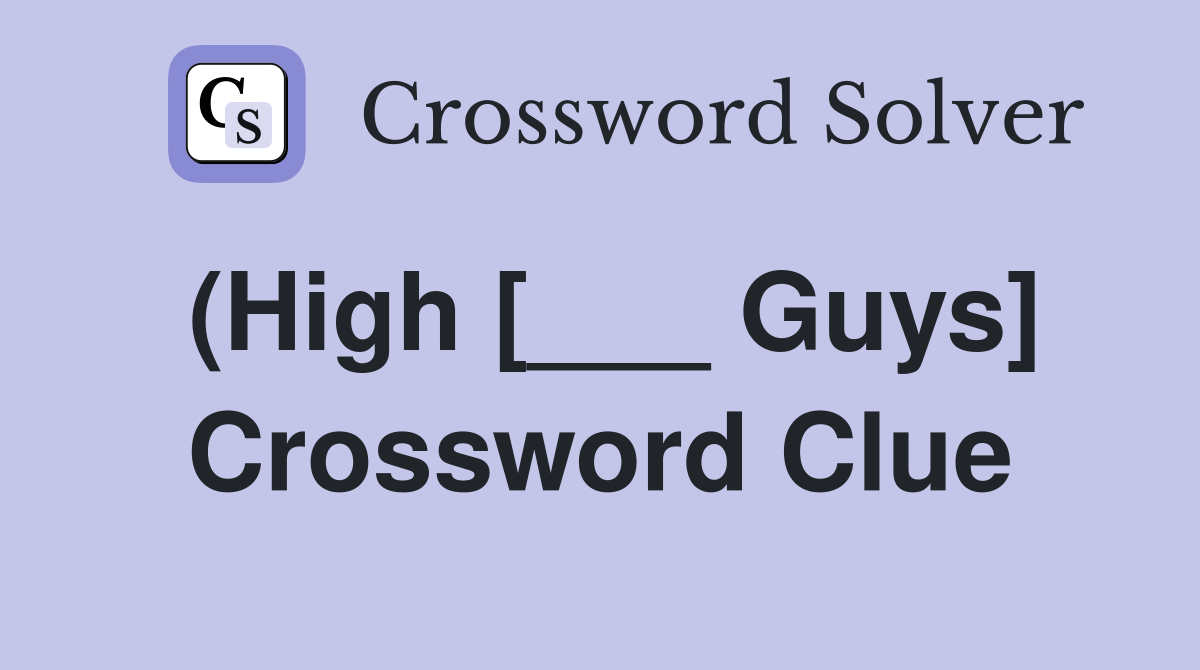 (High [___ Guys] Crossword Clue