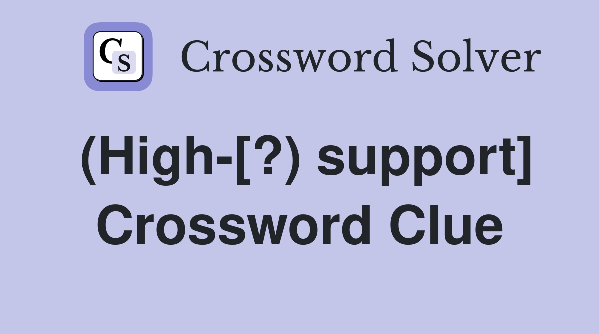 (High-[?) support] Crossword Clue