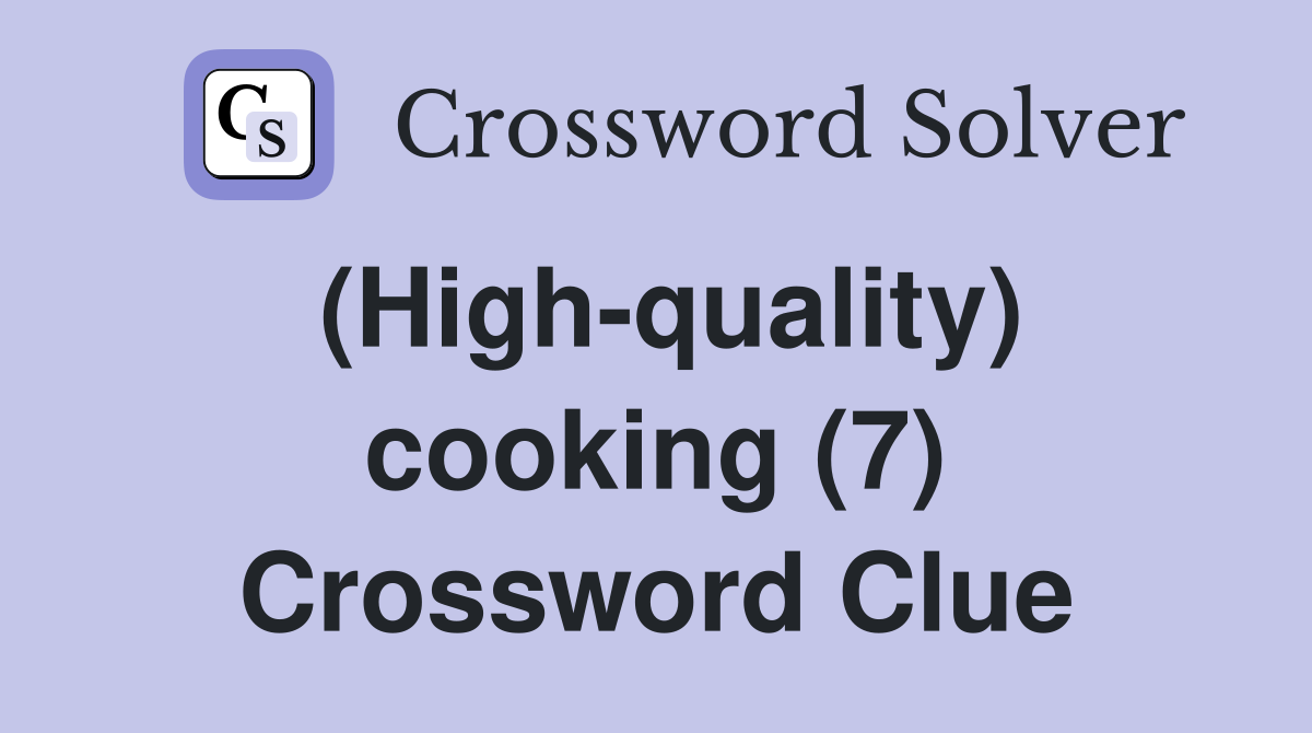 (High-quality) cooking (7) Crossword Clue