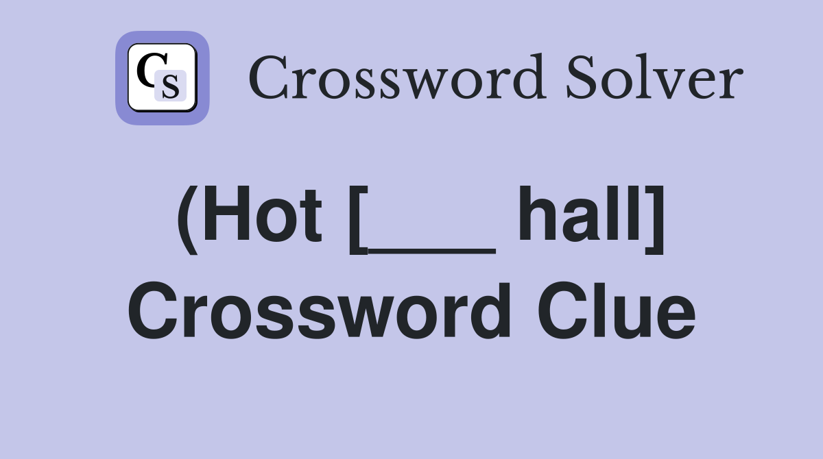 (Hot [___ hall] Crossword Clue