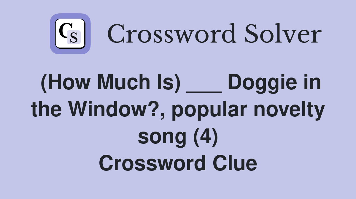 (How Much Is) ___ Doggie in the Window?, popular novelty song (4) Crossword Clue