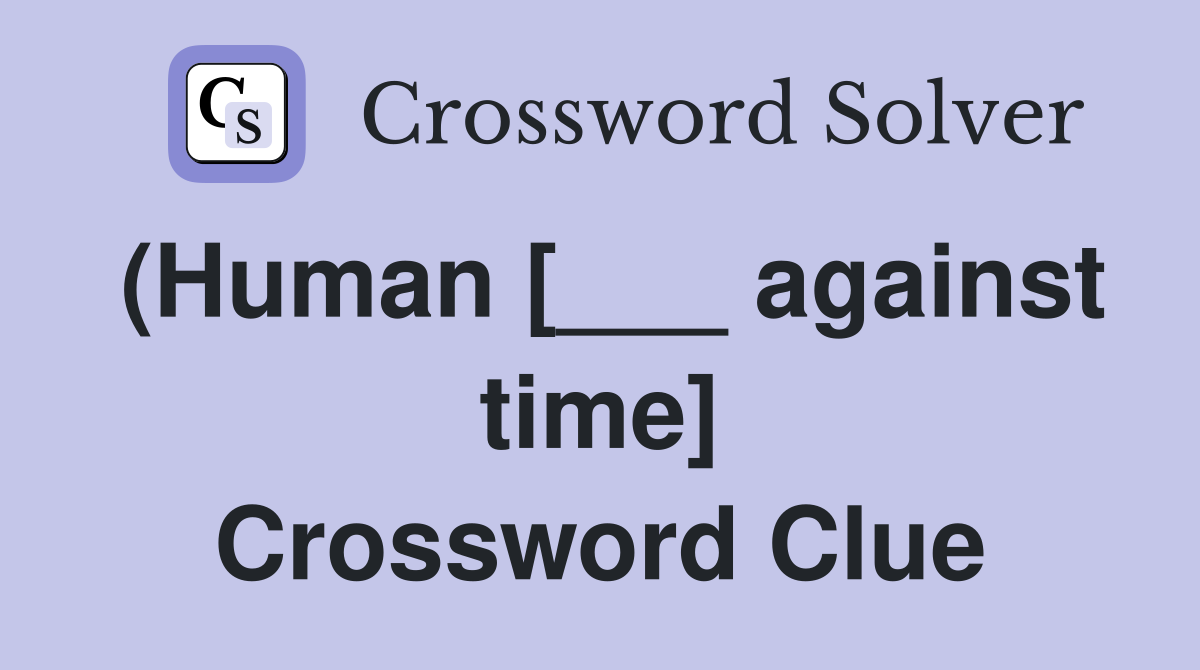 (Human [___ against time] Crossword Clue