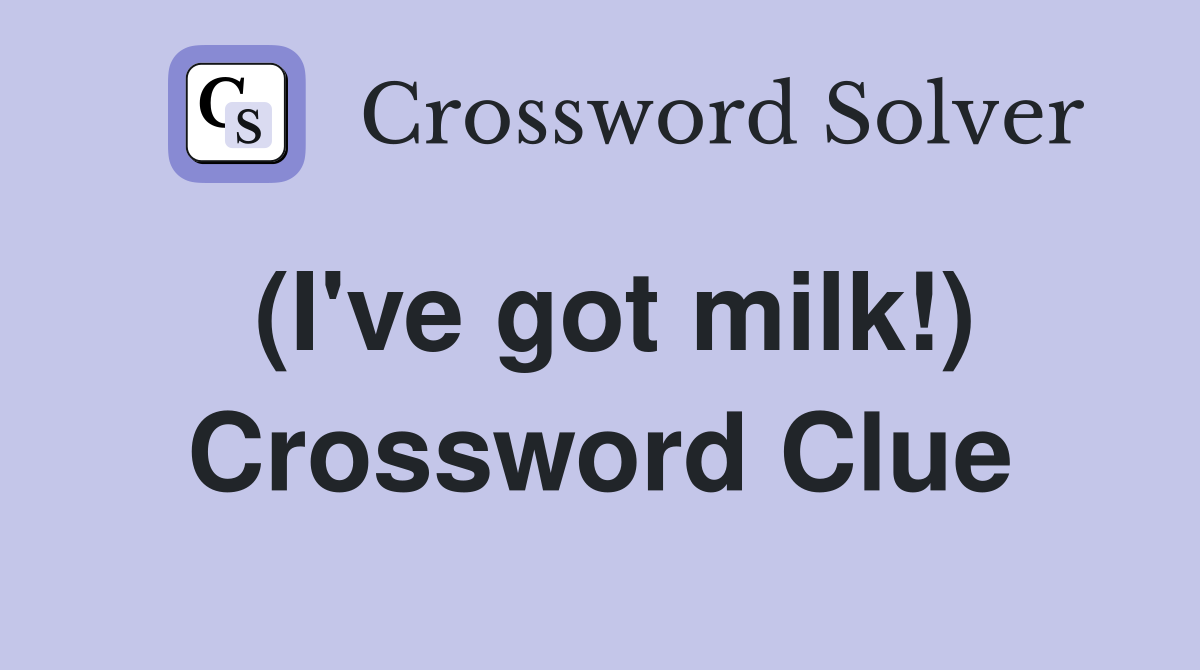 (I've got milk!) Crossword Clue