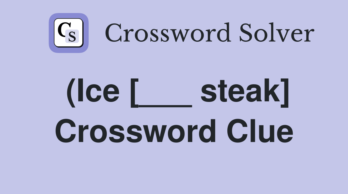 (Ice [___ steak] Crossword Clue
