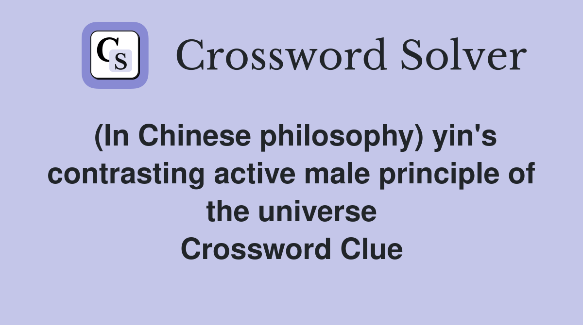 (In Chinese philosophy) yin's contrasting active male principle of the universe Crossword Clue