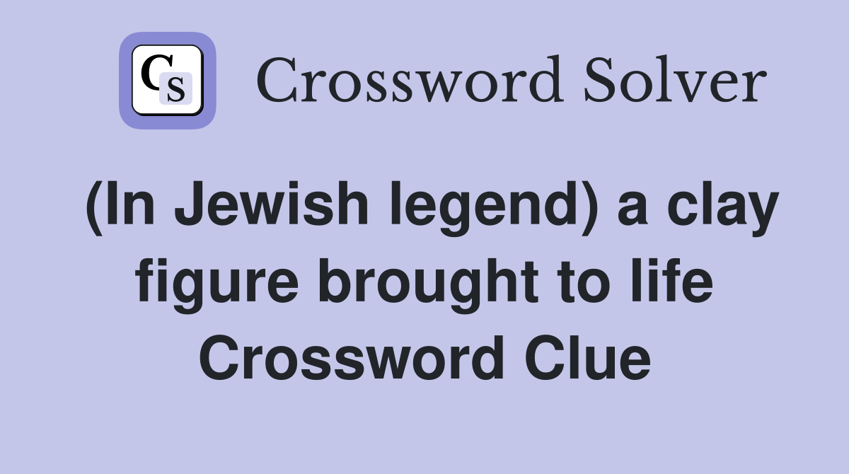 (In Jewish legend) a clay figure brought to life Crossword Clue