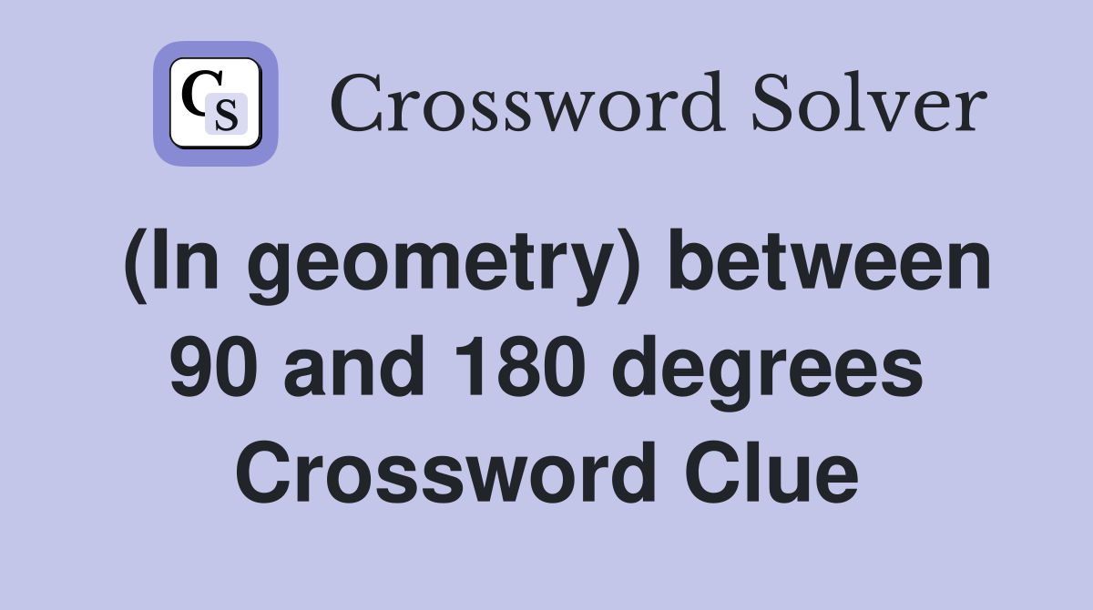 (In geometry) between 90 and 180 degrees Crossword Clue