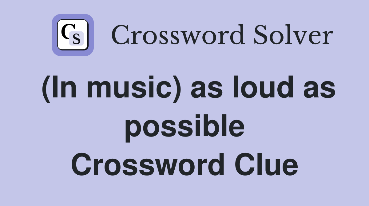 (In music) as loud as possible Crossword Clue