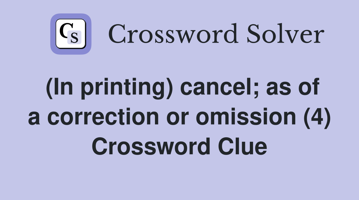 (In printing) cancel; as of a correction or omission (4) Crossword Clue