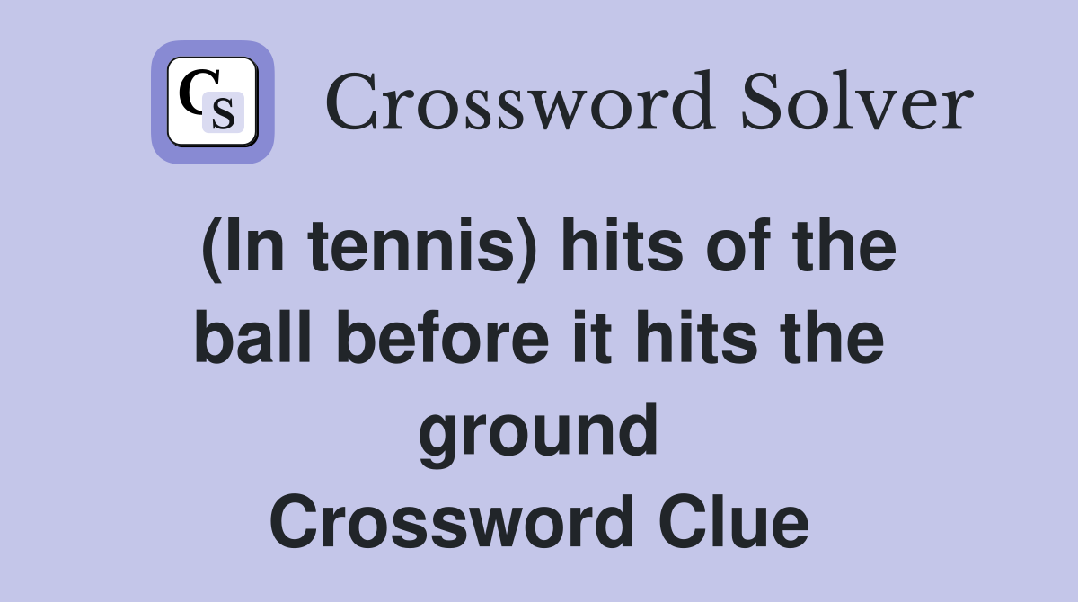 (In tennis) hits of the ball before it hits the ground Crossword Clue