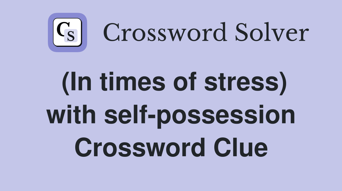(In times of stress) with self-possession Crossword Clue