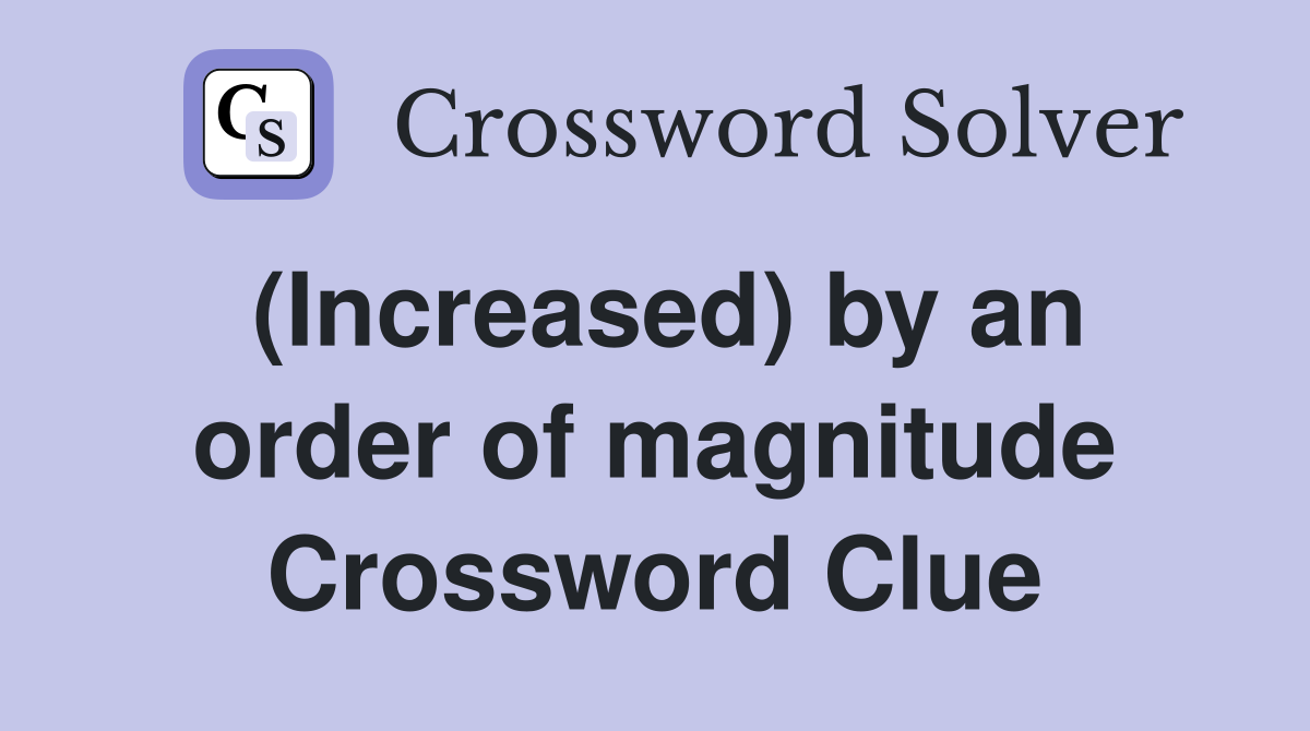 (Increased) by an order of magnitude Crossword Clue