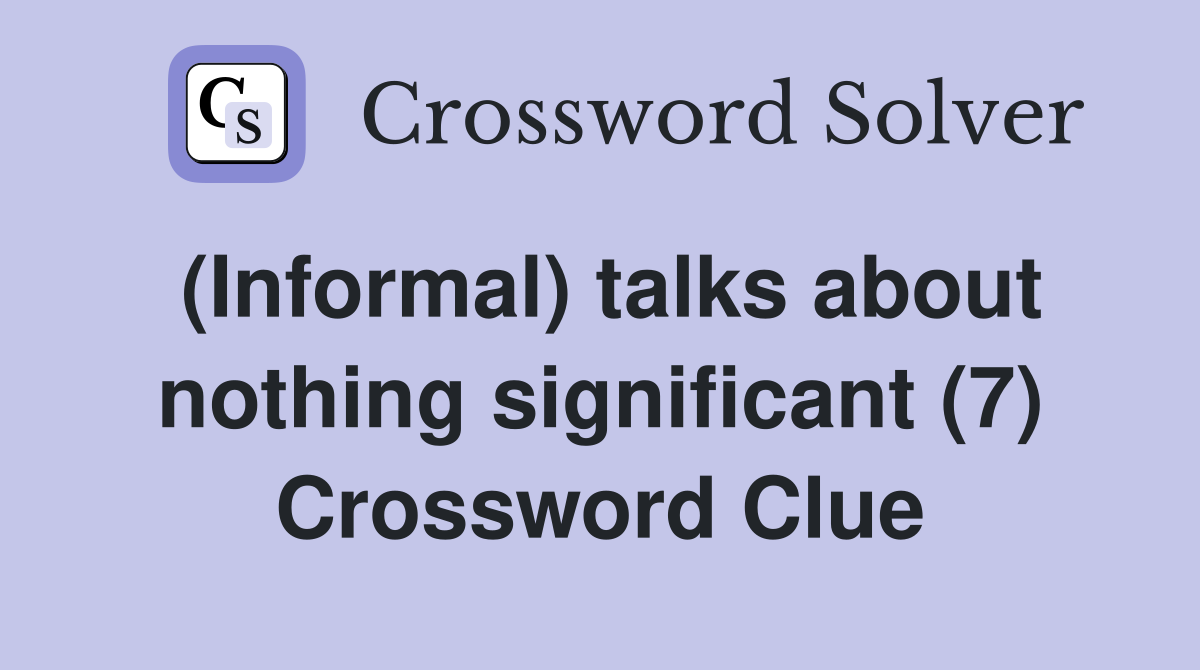 (Informal) talks about nothing significant (7) Crossword Clue